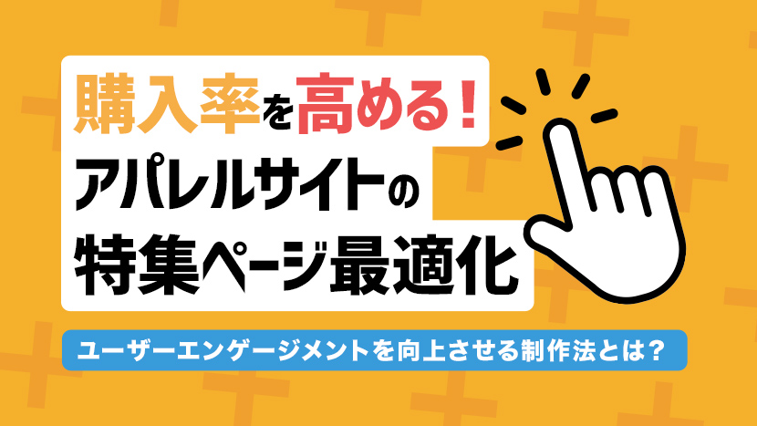 購入率を高める！アパレルサイトの特集ページ最適化 – ユーザーエンゲージメントを向上させる制作法とは？