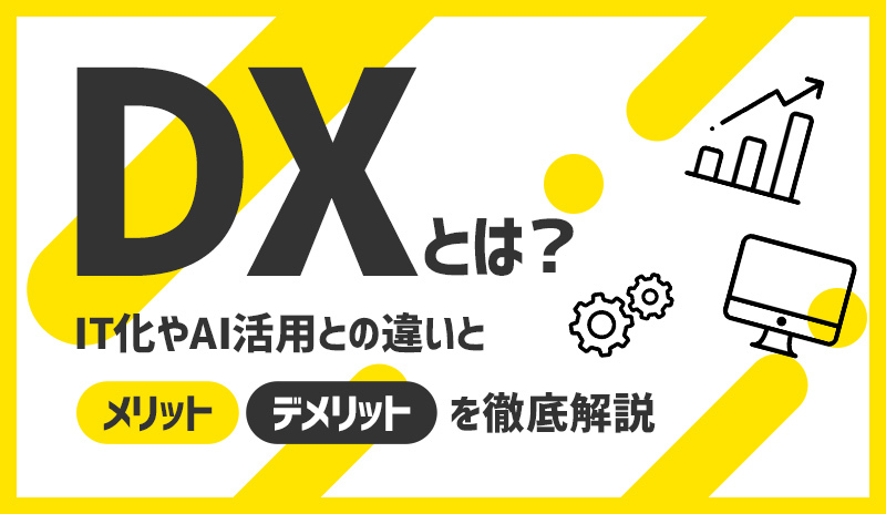 DXとは？IT化やAI活用との違いとメリット・デメリットを徹底解説